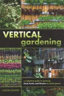 Grădinăritul vertical: Un ghid complet pentru cultivarea alimentelor, ierburilor și florilor în spații mici - Vertical Gardening: A Complete Guide to Growing Food, Herbs, and Flowers in Small Spaces
