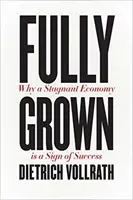 Fully Grown: De ce o economie stagnantă este un semn al succesului - Fully Grown: Why a Stagnant Economy Is a Sign of Success