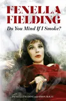 Fenella Fielding: Te superi dacă fumez? - Fenella Fielding: Do You Mind If I Smoke?