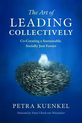 Arta de a conduce colectiv: Co-crearea unui viitor durabil și corect din punct de vedere social - The Art of Leading Collectively: Co-Creating a Sustainable, Socially Just Future
