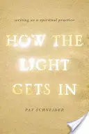 Cum intră lumina: Scrisul ca practică spirituală - How the Light Gets in: Writing as a Spiritual Practice