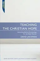 Teaching the Christian Hope: Unlocking Biblical Eschatology for the Bible Teacher