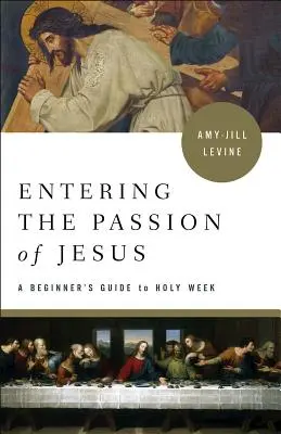 Intrarea în pasiunea lui Isus: Un ghid al începătorului pentru Săptămâna Sfântă - Entering the Passion of Jesus: A Beginner's Guide to Holy Week