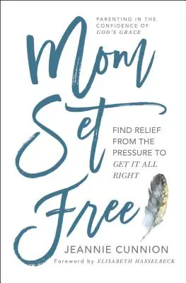 Mama eliberată: Găsește alinare de la presiunea de a face totul bine - Mom Set Free: Find Relief from the Pressure to Get It All Right