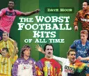 Cele mai proaste echipamente de fotbal din toate timpurile - The Worst Football Kits of All Time