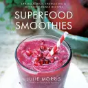 Superfood Smoothies, 2: 100 de rețete delicioase, energizante și pline de nutrienți - Superfood Smoothies, 2: 100 Delicious, Energizing & Nutrient-Dense Recipes