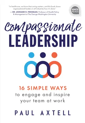Compassionate Leadership: 16 moduri simple de a vă implica și inspira echipa la locul de muncă - Compassionate Leadership: 16 Simple Ways to Engage and Inspire Your Team at Work