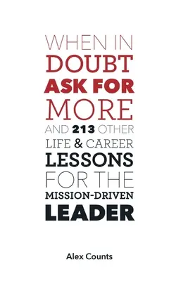 Când te îndoiești, cere mai mult: And 213 Other Life and Career Lessons for the Mission-Driven Leader (Și alte 213 lecții de viață și carieră pentru liderul orientat spre misiune) - When in Doubt, Ask for More: And 213 Other Life and Career Lessons for the Mission-Driven Leader