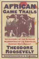 African Game Trails: O relatare a peregrinărilor africane ale unui vânător-naturist american - African Game Trails: An Account of the African Wanderings of an American Hunter-Naturalist