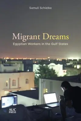 Migrant Dreams: Muncitori egipteni în statele din Golf - Migrant Dreams: Egyptian Workers in the Gulf States