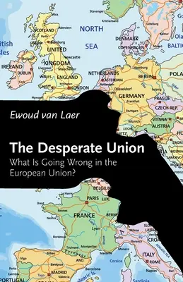 Uniunea Disperată: What Is Going Wrong in the European Union? - The Desperate Union: What Is Going Wrong in the European Union?