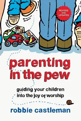 Parenting in the Pew: Îndrumându-vă copiii spre bucuria închinării [Guiding Your Children Into the Joy of Worship - Parenting in the Pew: Guiding Your Children Into the Joy of Worship