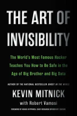 Arta invizibilității: Cel mai faimos hacker din lume vă învață cum să fiți în siguranță în era Big Brother și Big Data - The Art of Invisibility: The World's Most Famous Hacker Teaches You How to Be Safe in the Age of Big Brother and Big Data