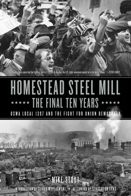 Homestead Steel Mill - Ultimii zece ani: Uswa Local 1397 și lupta pentru democrația sindicală - Homestead Steel Mill-The Final Ten Years: Uswa Local 1397 and the Fight for Union Democracy