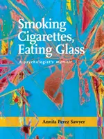 Fumând țigări, mâncând sticlă: Memoriile unui psiholog - Smoking Cigarettes, Eating Glass: A Psychologist's Memoir