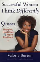 Femeile de succes gândesc diferit: 9 obiceiuri pentru a vă face mai fericite, mai sănătoase și mai reziliente - Successful Women Think Differently: 9 Habits to Make You Happier, Healthier, & More Resilient