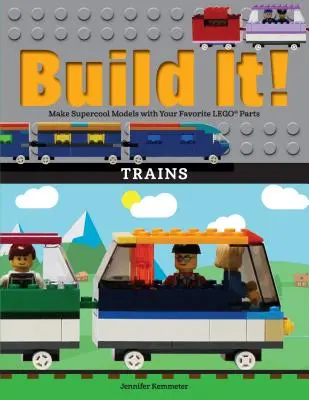 Construiește! Trenuri: Creează modele supercool cu piesele tale Lego(r) preferate - Build It! Trains: Make Supercool Models with Your Favorite Lego(r) Parts