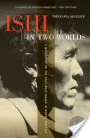 Ishi în două lumi: O biografie a ultimului indian sălbatic din America de Nord - Ishi in Two Worlds: A Biography of the Last Wild Indian in North America