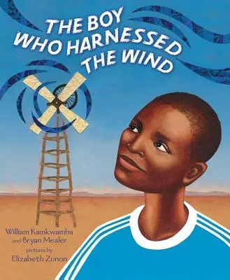 The Boy Who Harnessed the Wind (Băiatul care stăpânea vântul): ediție carte ilustrată - The Boy Who Harnessed the Wind: Picture Book Edition