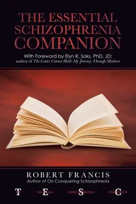 The Essential Schizophrenia Companion: cu prefață de Elyn R. Saks, Phd, Jd - The Essential Schizophrenia Companion: with Foreword by Elyn R. Saks, Phd, Jd