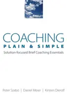 Coaching simplu și clar: Rezumatul esențial al coachingului scurt axat pe soluții - Coaching Plain & Simple: Solution-Focused Brief Coaching Essentials