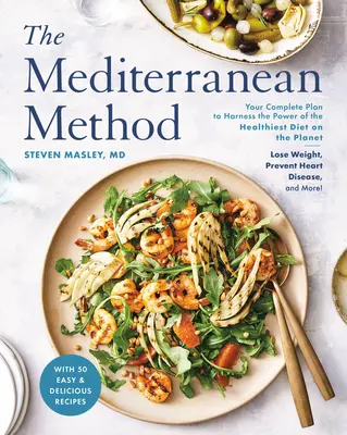 Metoda mediteraneană: Planul dvs. complet de valorificare a puterii celei mai sănătoase diete de pe planetă - Pierdeți în greutate, preveniți bolile de inimă și - The Mediterranean Method: Your Complete Plan to Harness the Power of the Healthiest Diet on the Planet -- Lose Weight, Prevent Heart Disease, an