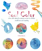 Culoarea sufletului - Un curs de zece săptămâni de pictură în acuarelă pentru cultivarea atenției și a creativității - Soul Color - A Ten Week Watercolor Painting Course to Cultivate Mindfulness and Creativity