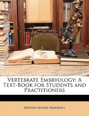 Vertebrate Embryology: Un manual pentru studenți și practicieni - Vertebrate Embryology: A Text-Book for Students and Practitioners