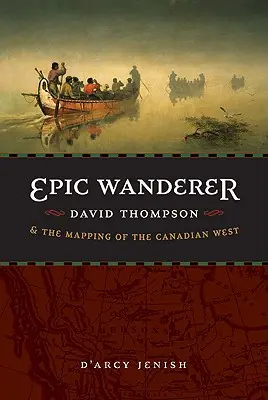 Călător epic: David Thompson și cartografierea vestului canadian - Epic Wanderer: David Thompson and the Mapping of the Canadian West