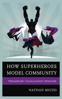 Cum modelează comunitatea supereroii: Filosofic, comunicativ, relațional - How Superheroes Model Community: Philosophically, Communicatively, Relationally