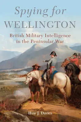 Spionaj pentru Wellington, 64: Informații militare britanice în războiul peninsular - Spying for Wellington, 64: British Military Intelligence in the Peninsular War