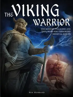 Războinicul viking: Răpitorii, jefuitorii și exploratorii care au terorizat Europa medievală: The Raiders, Pillagers and Explorers Who Terrorized Medieval Europe - The Viking Warrior: The Raiders, Pillagers and Explorers Who Terrorized Medieval Europe