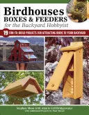 Birdhouses, Boxes & Feeders for the Backyard Hobbyist: 19 proiecte distractive de construit pentru atragerea păsărilor în curtea dvs. - Birdhouses, Boxes & Feeders for the Backyard Hobbyist: 19 Fun-To-Build Projects for Attracting Birds to Your Backyard