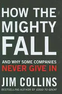 Cum cad cei puternici - și de ce unele companii nu cedează niciodată - How the Mighty Fall - And Why Some Companies Never Give In
