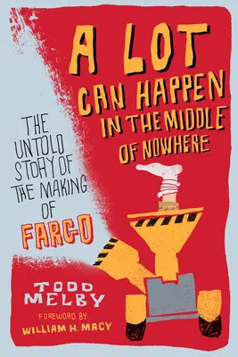 O mulțime de lucruri se pot întâmpla în mijlocul nicăieri: The Untold Story of the Making of Fargo - A Lot Can Happen in the Middle of Nowhere: The Untold Story of the Making of Fargo