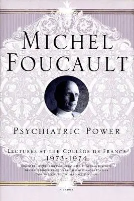 Puterea psihiatrică: Prelegeri la Collge de France, 1973--1974 - Psychiatric Power: Lectures at the Collge de France, 1973--1974