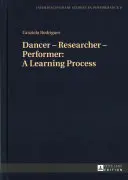 Dansator - Cercetător - Interpret: Un proces de învățare - Dancer - Researcher - Performer: A Learning Process