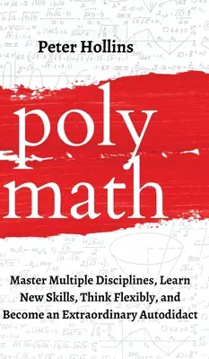 Polimat: Stăpânește mai multe discipline, învață noi abilități, gândește flexibil și devino un autodidact extraordinar - Polymath: Master Multiple Disciplines, Learn New Skills, Think Flexibly, and Become an Extraordinary Autodidact