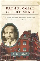 Patologul minții: Adolf Meyer și originile psihiatriei americane - Pathologist of the Mind: Adolf Meyer and the Origins of American Psychiatry