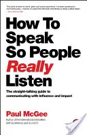 Cum să vorbești astfel încât oamenii să te asculte cu adevărat: The Straight-Talking Guide to Communicating with Influence and Impact - How to Speak So People Really Listen: The Straight-Talking Guide to Communicating with Influence and Impact