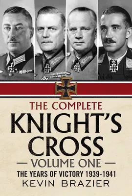 The Complete Knight's Cross: Anii victoriei 1939-1941 - The Complete Knight's Cross: The Years of Victory 1939-1941