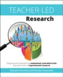 Cercetarea condusă de profesori: Proiectarea și implementarea studiilor controlate randomizate și a altor forme de cercetare experimentală - Teacher-Led Research: Designing and Implementing Randomised Controlled Trials and Other Forms of Experimental Research