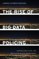 The Rise of Big Data Policing: Surveillance, Race, and the Future of Law Enforcement