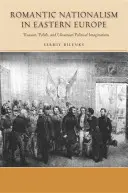 Naționalismul romantic în Europa de Est: Imaginații politice rusești, poloneze și ucrainene - Romantic Nationalism in Eastern Europe: Russian, Polish, and Ukrainian Political Imaginations