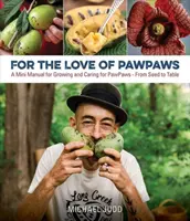 Din dragoste pentru lăbuțe: Un mini-manual pentru cultivarea și îngrijirea lăbuțelor - de la sămânță la masă - For the Love of Paw Paws: A Mini Manual for Growing and Caring for Paw Paws--From Seed to Table