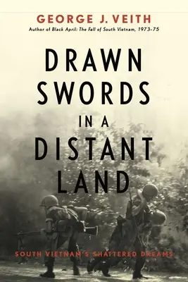 Săbii întinse într-un ținut îndepărtat: Visele spulberate ale Vietnamului de Sud - Drawn Swords in a Distant Land: South Vietnam's Shattered Dreams