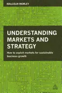 Înțelegerea piețelor și a strategiei: Cum să exploatați piețele pentru o creștere durabilă a afacerilor - Understanding Markets and Strategy: How to Exploit Markets for Sustainable Business Growth