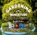 Grădinărit în miniatură: Create Your Own Tiny Living World (Creați-vă propria lume minusculă) - Gardening in Miniature: Create Your Own Tiny Living World