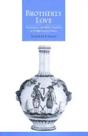 Brotherly Love: Francmasoneria și prietenia masculină în Franța Iluminismului - Brotherly Love: Freemasonry and Male Friendship in Enlightenment France