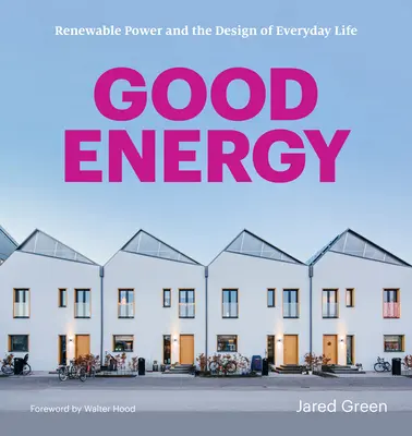 Energie bună: Energia regenerabilă și designul vieții de zi cu zi (Renewable Power and the Design of Everyday Life) - Good Energy: Renewable Power and the Design of Everyday Life
